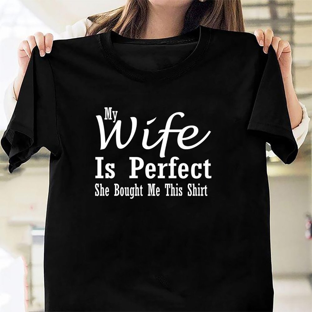 My Wife is Perfect She Bought Me This tshirt Funny Husband Shirts husband gift g